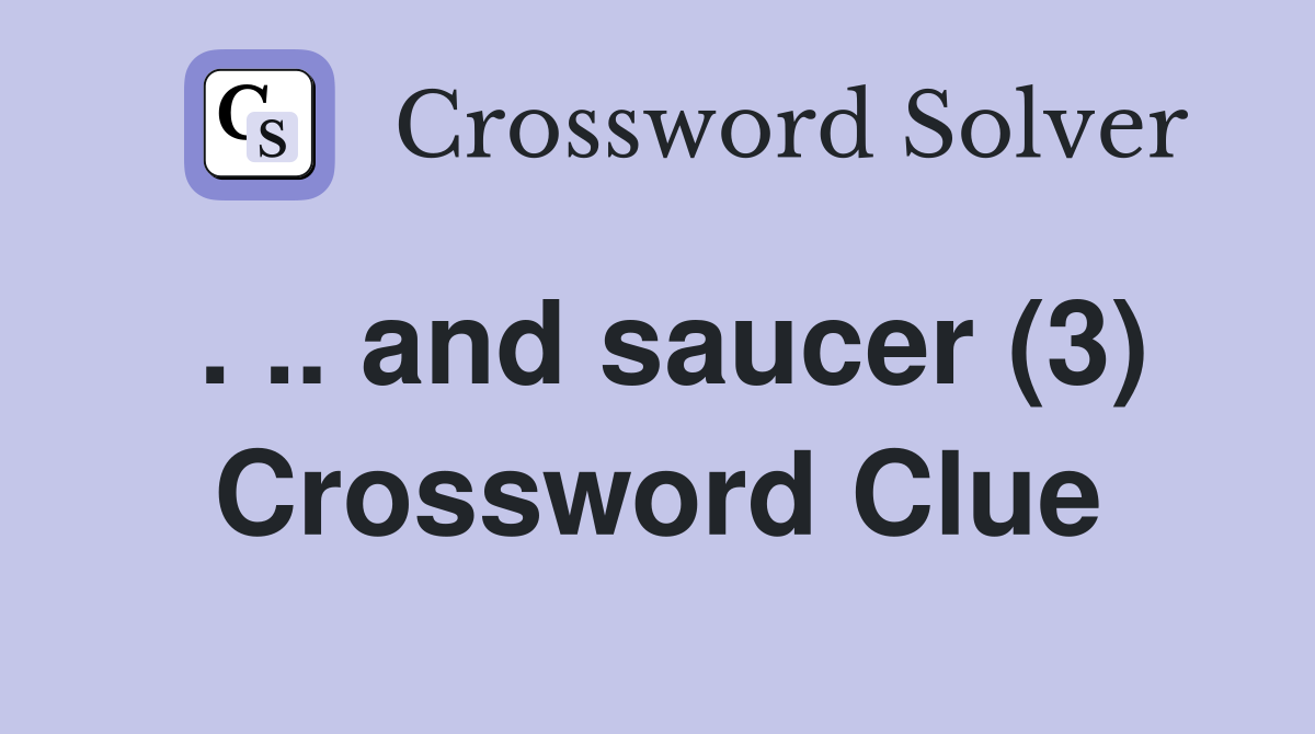 . .. and saucer (3) Crossword Clue
