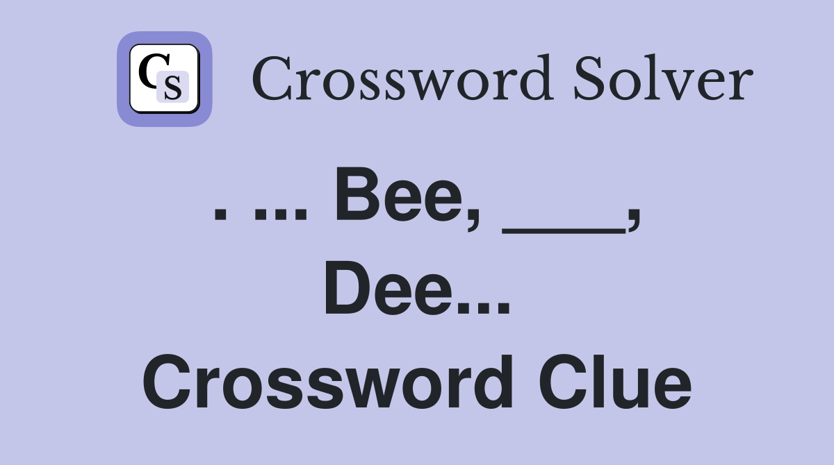 . ... Bee, ___, Dee... Crossword Clue
