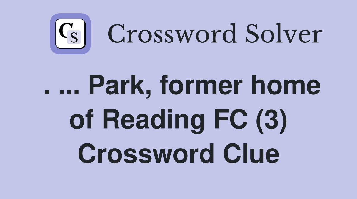 . ... Park, former home of Reading FC (3) Crossword Clue