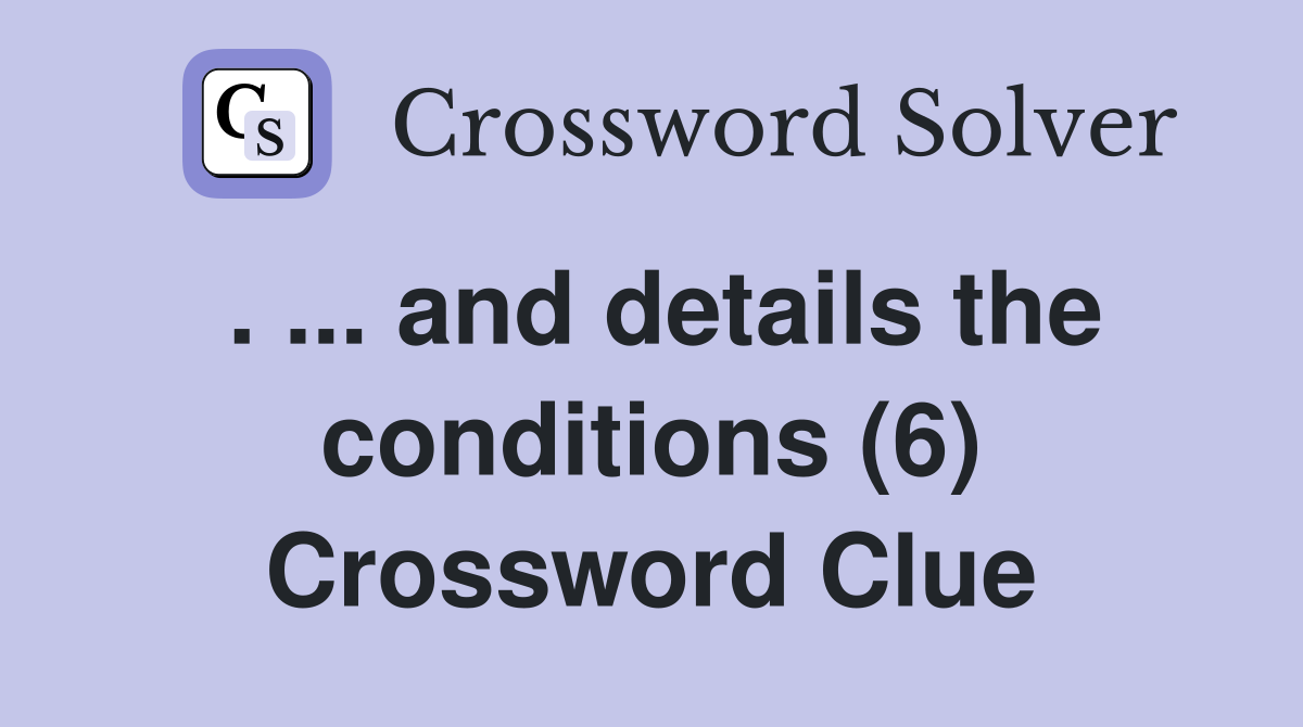 . ... and details the conditions (6) Crossword Clue