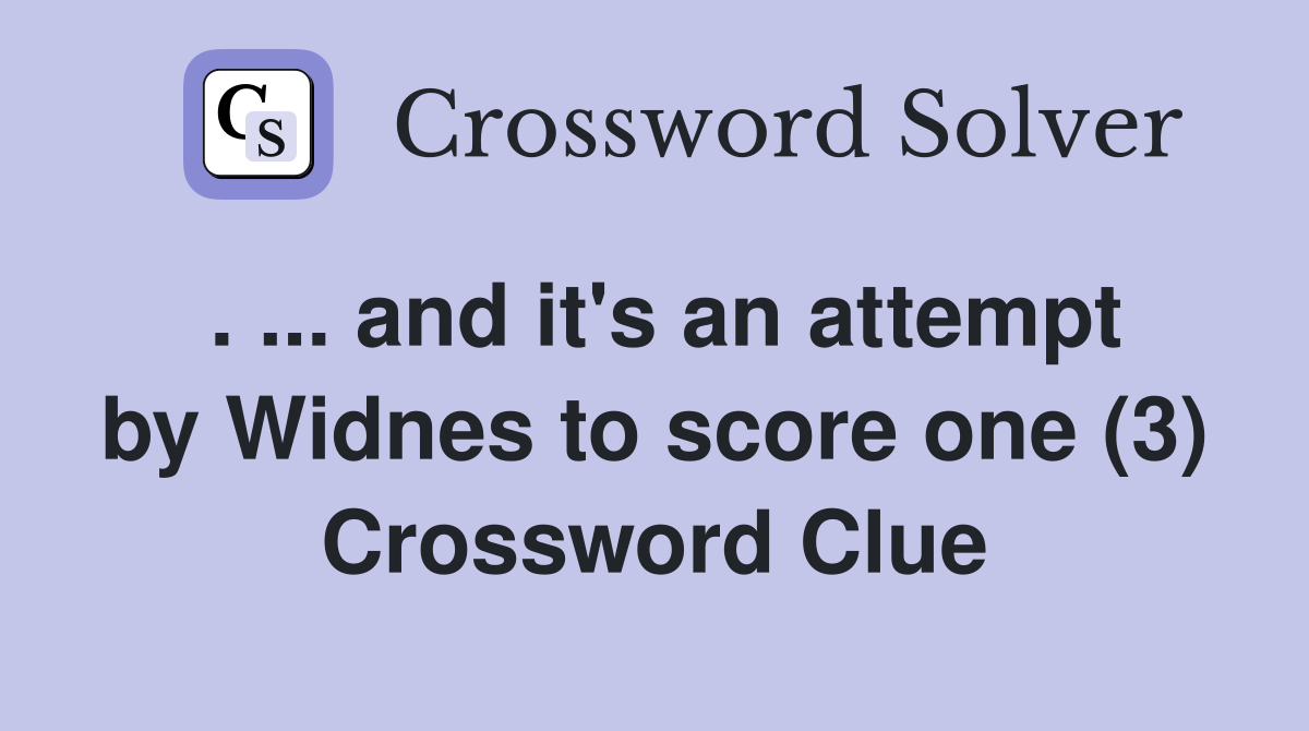 . ... and it's an attempt by Widnes to score one (3) Crossword Clue