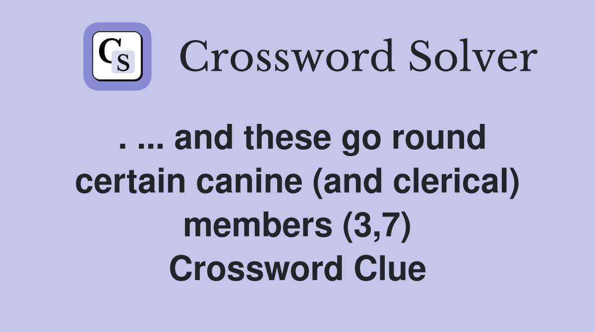 . ... and these go round certain canine (and clerical) members (3,7) Crossword Clue