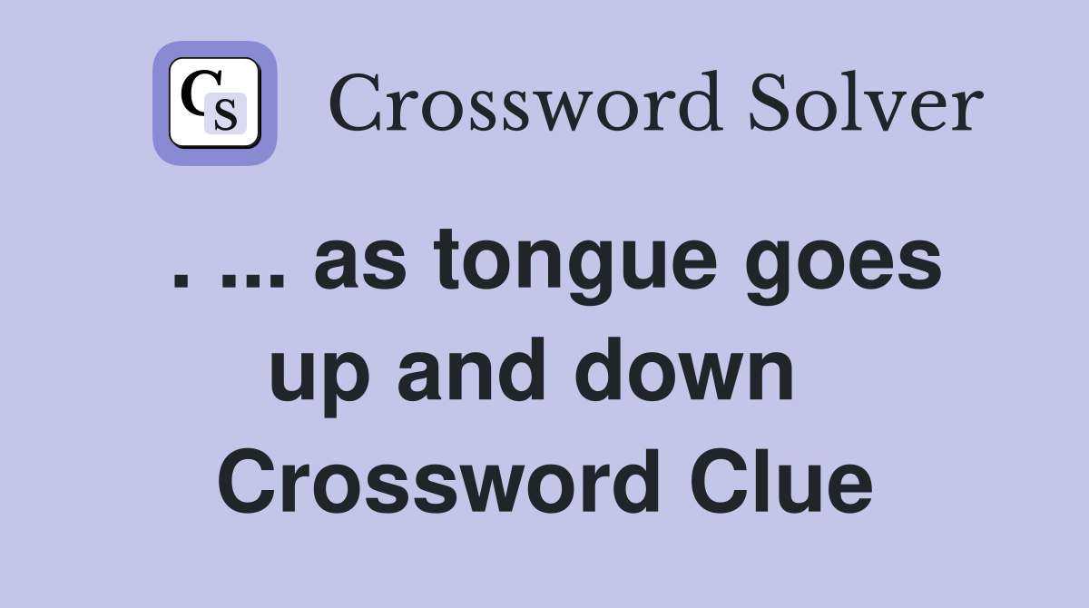 . ... as tongue goes up and down  Crossword Clue