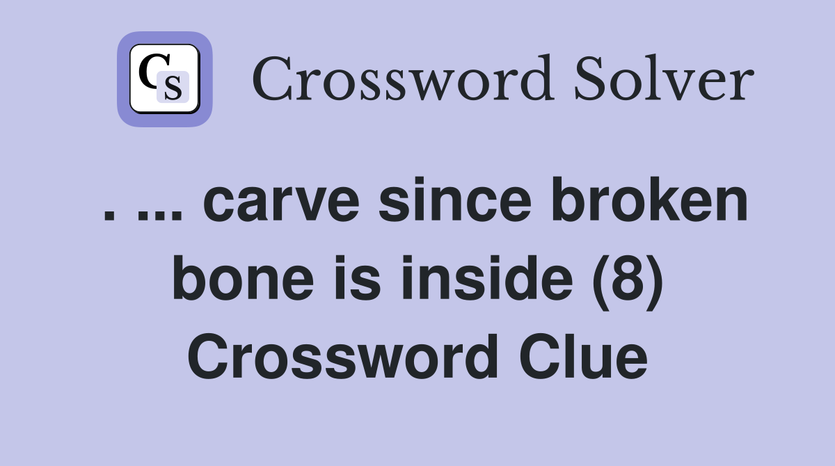 . ... carve since broken bone is inside (8) Crossword Clue