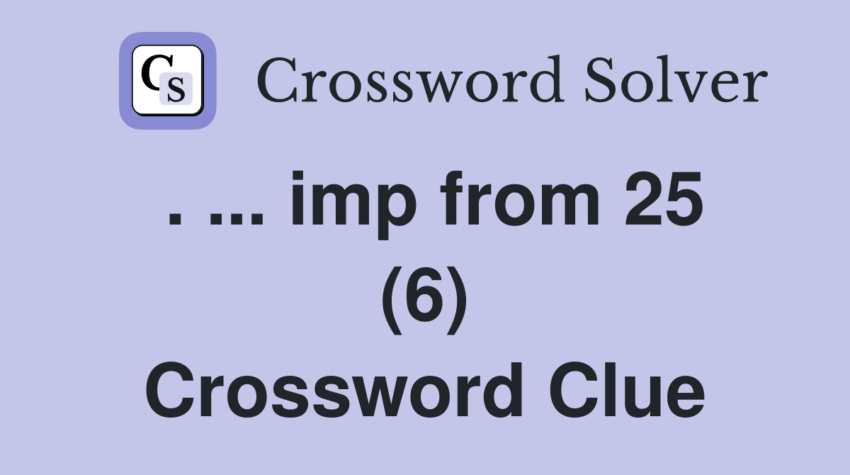 . ... imp from 25 (6) Crossword Clue