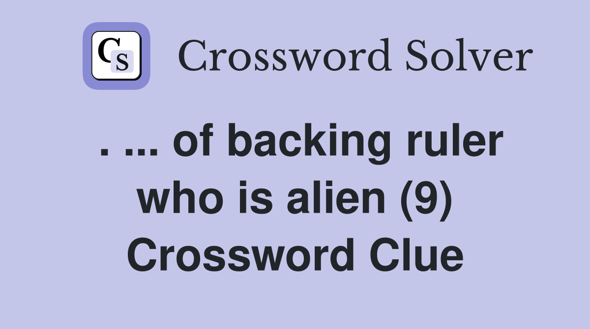 . ... of backing ruler who is alien (9) Crossword Clue