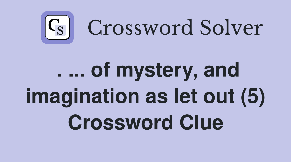 . ... of mystery, and imagination as let out (5) Crossword Clue