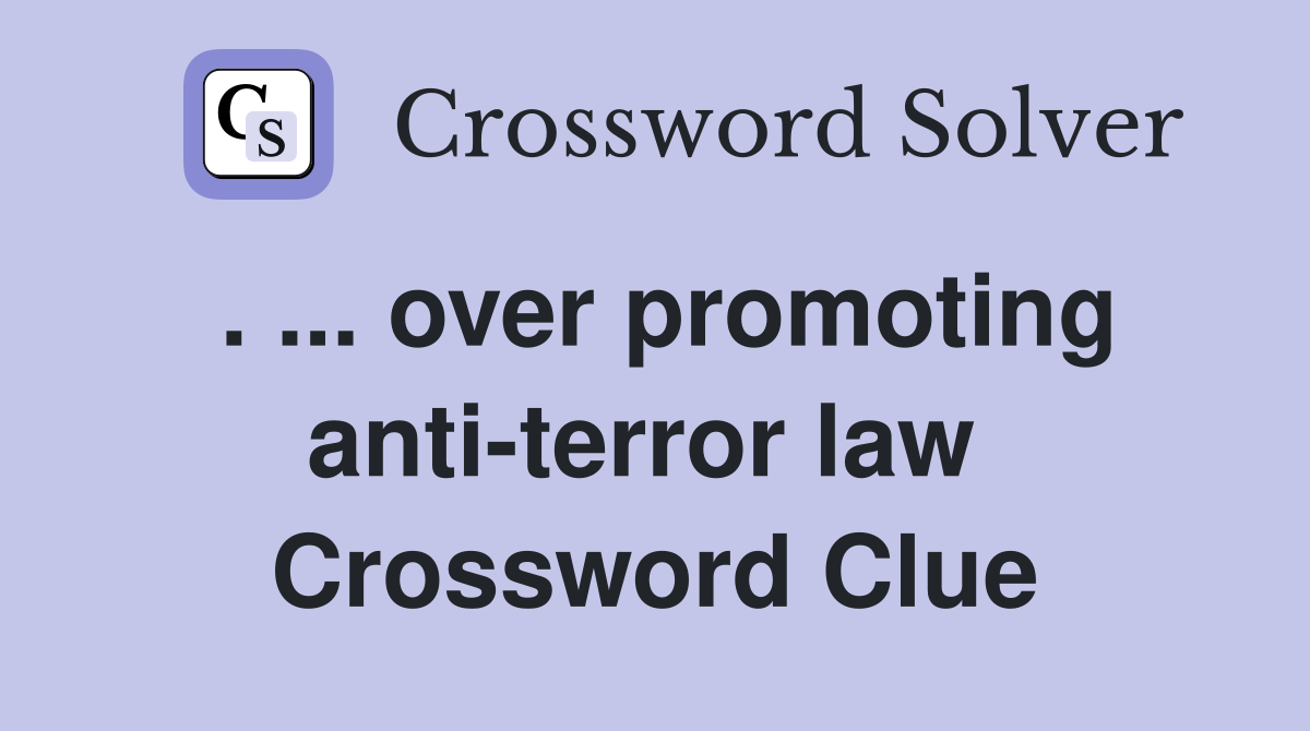 . ... over promoting anti-terror law  Crossword Clue