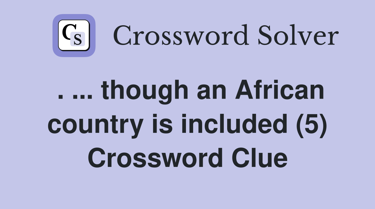 . ... though an African country is included (5) Crossword Clue