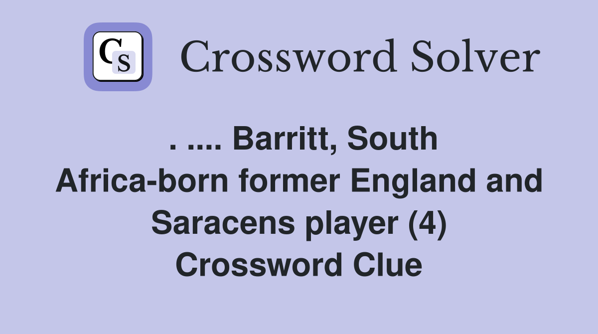 . .... Barritt, South Africa-born former England and Saracens player (4) Crossword Clue