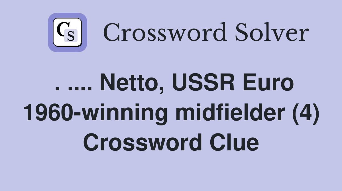 . .... Netto, USSR Euro 1960-winning midfielder (4) Crossword Clue