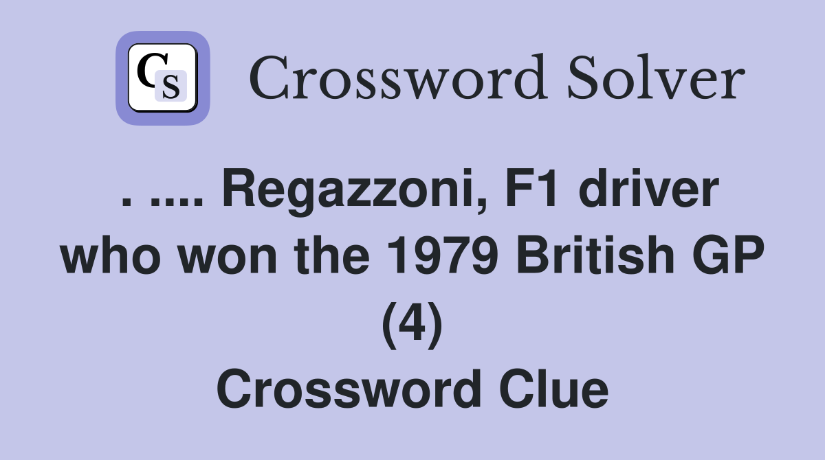 . .... Regazzoni, F1 driver who won the 1979 British GP (4) Crossword Clue
