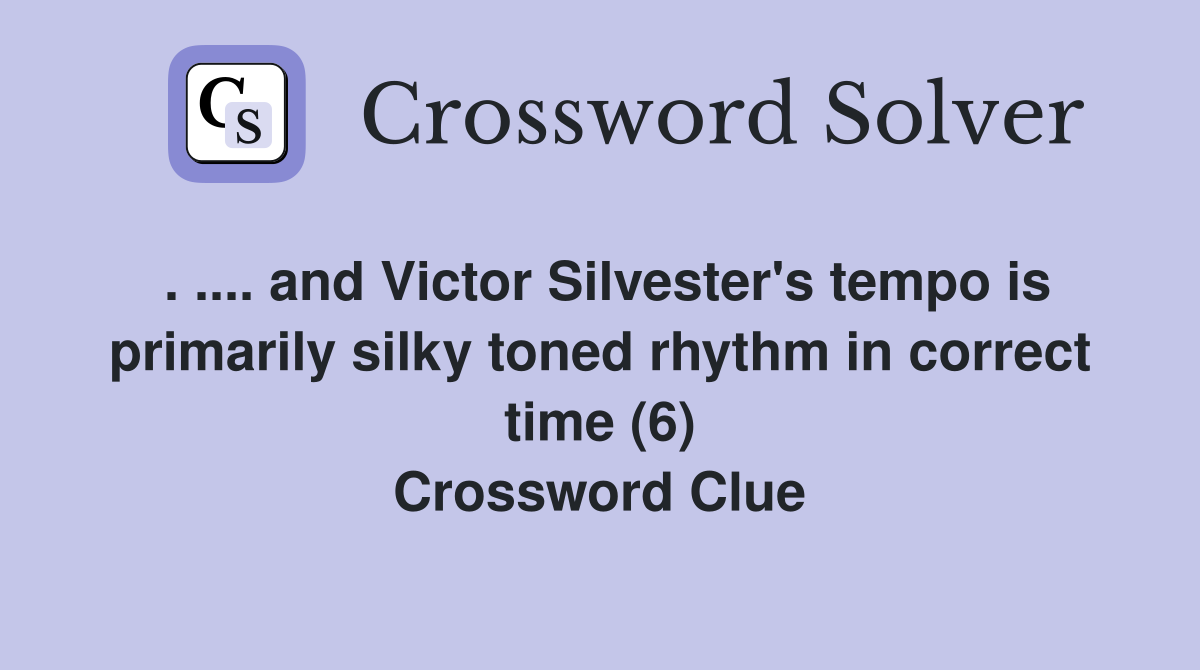 . .... and Victor Silvester's tempo is primarily silky toned rhythm in correct time (6) Crossword Clue