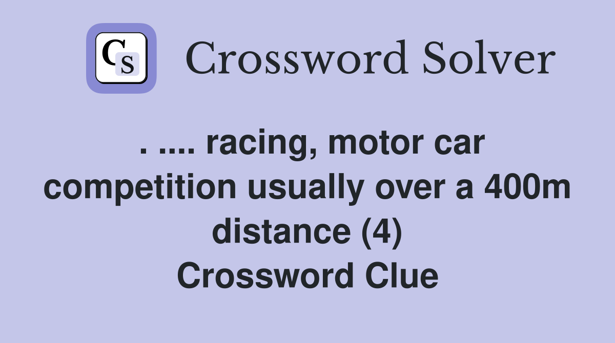. .... racing, motor car competition usually over a 400m distance (4) Crossword Clue