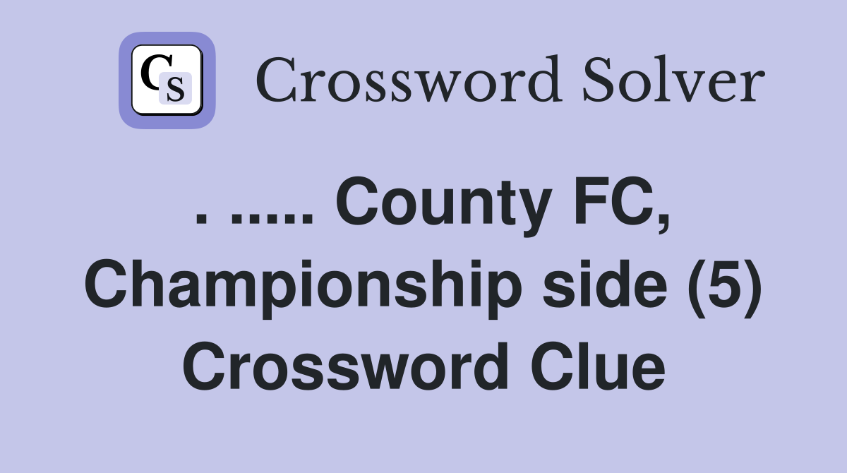 . ..... County FC, Championship side (5) Crossword Clue