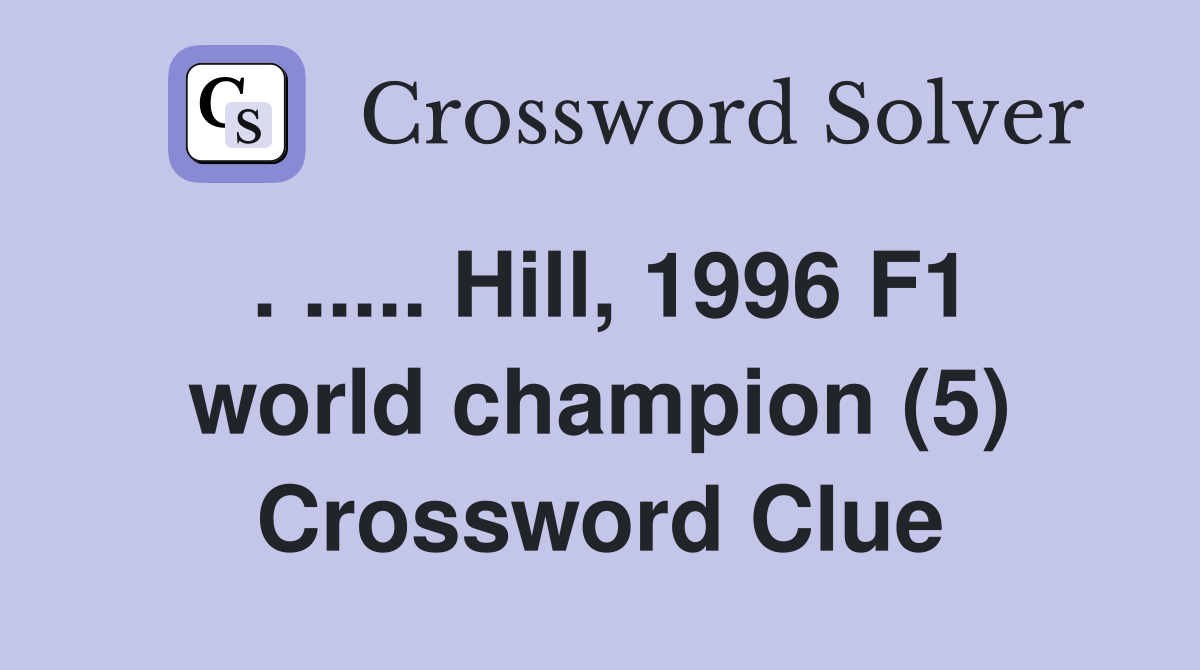 . ..... Hill, 1996 F1 world champion (5) Crossword Clue