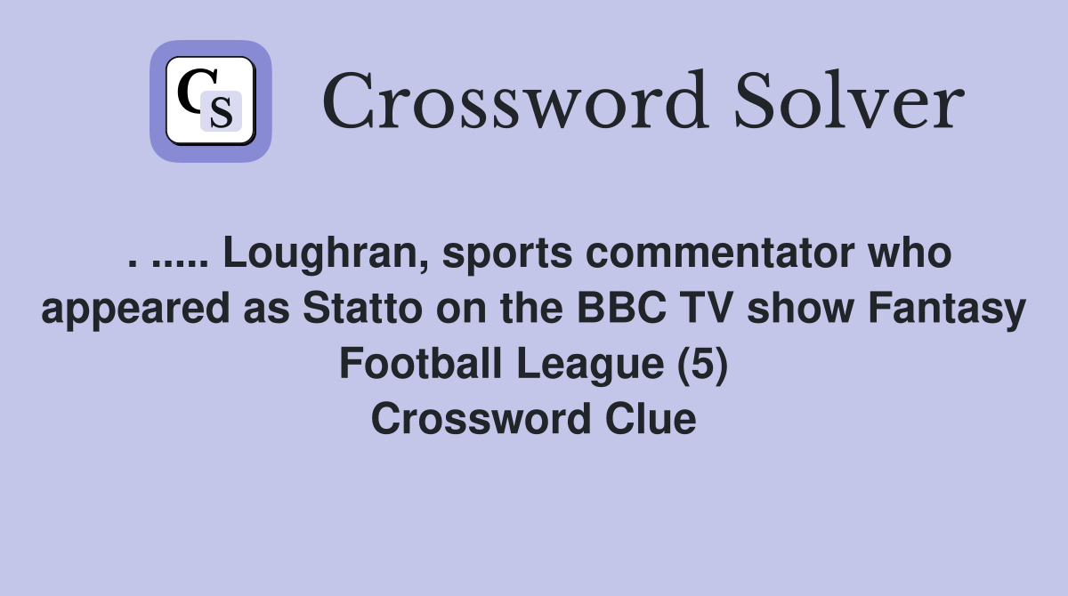 . ..... Loughran, sports commentator who appeared as Statto on the BBC TV show Fantasy Football League (5) Crossword Clue