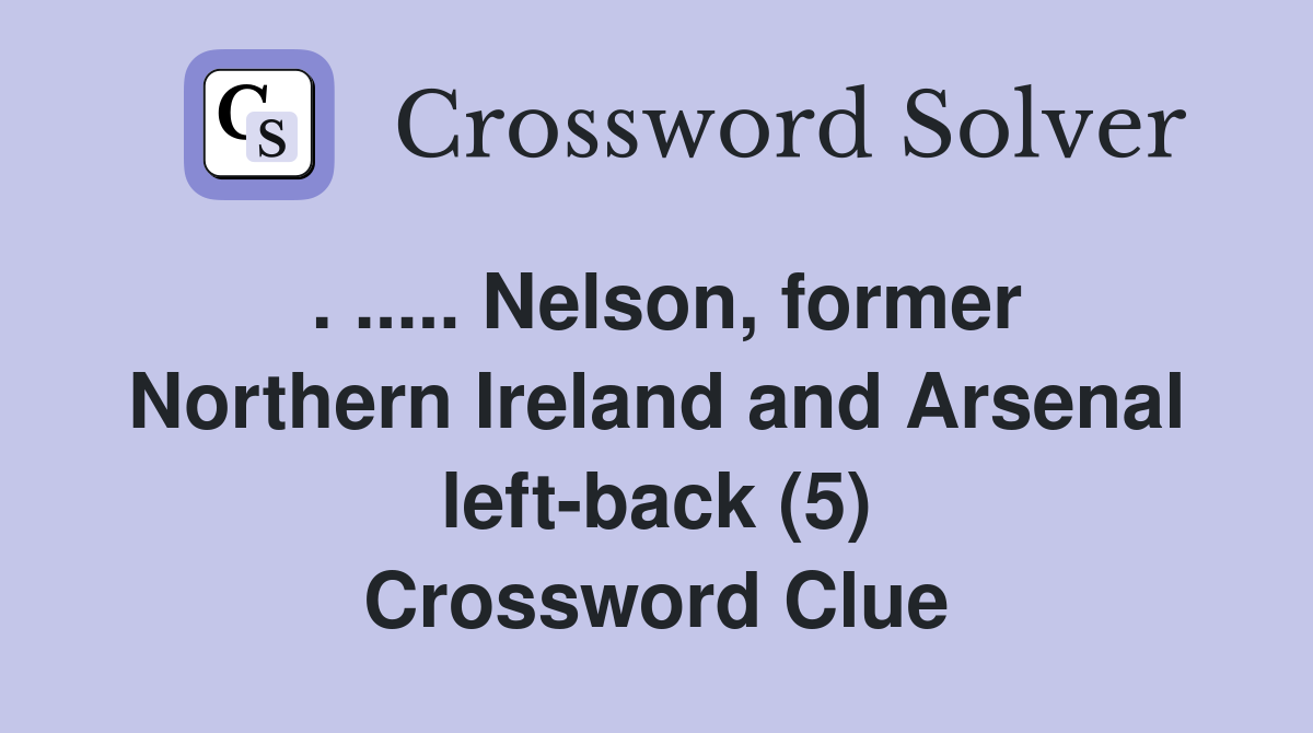 . ..... Nelson, former Northern Ireland and Arsenal left-back (5) Crossword Clue