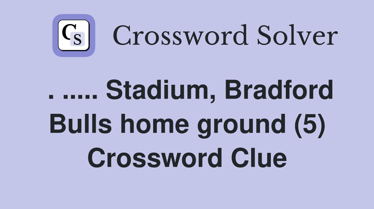 . ..... Stadium, Bradford Bulls home ground (5) Crossword Clue