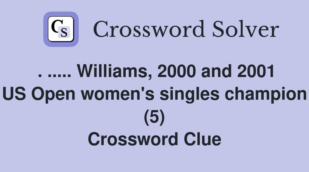 . ..... Williams, 2000 and 2001 US Open women's singles champion (5) Crossword Clue