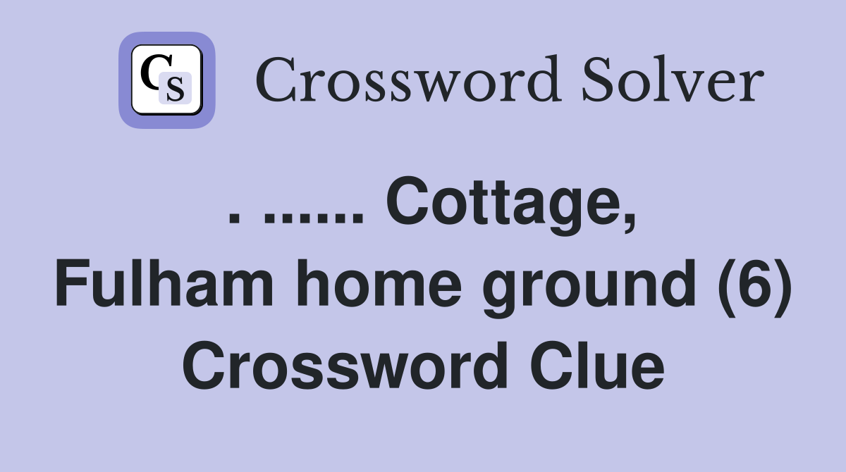 . ...... Cottage, Fulham home ground (6) Crossword Clue