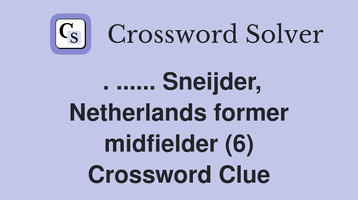. ...... Sneijder, Netherlands former midfielder (6) Crossword Clue