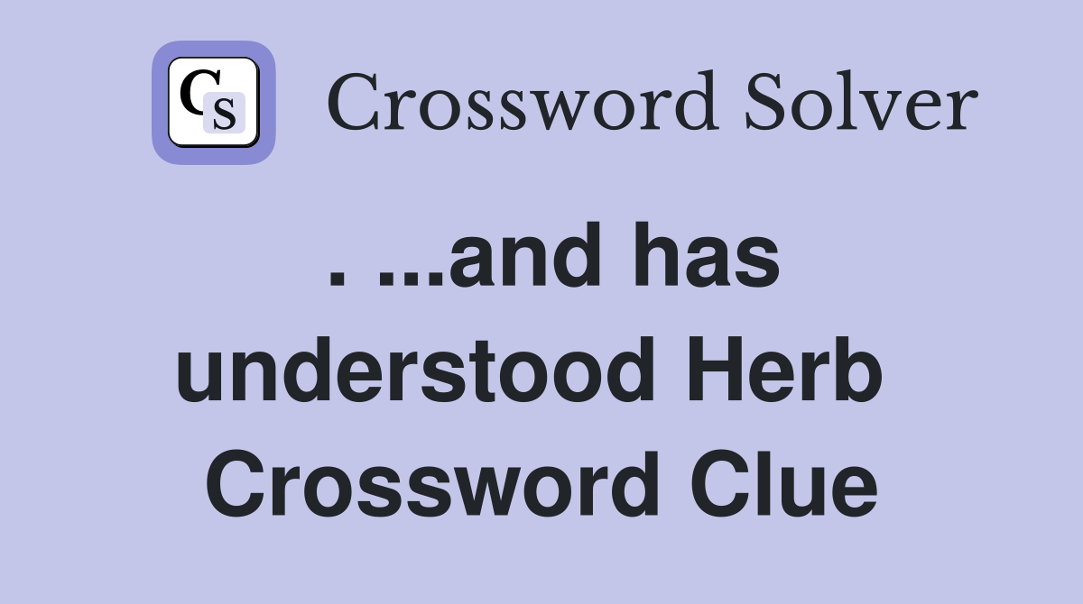 . ...and has understood Herb  Crossword Clue
