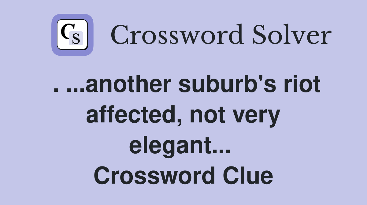 . ...another suburb's riot affected, not very elegant...  Crossword Clue