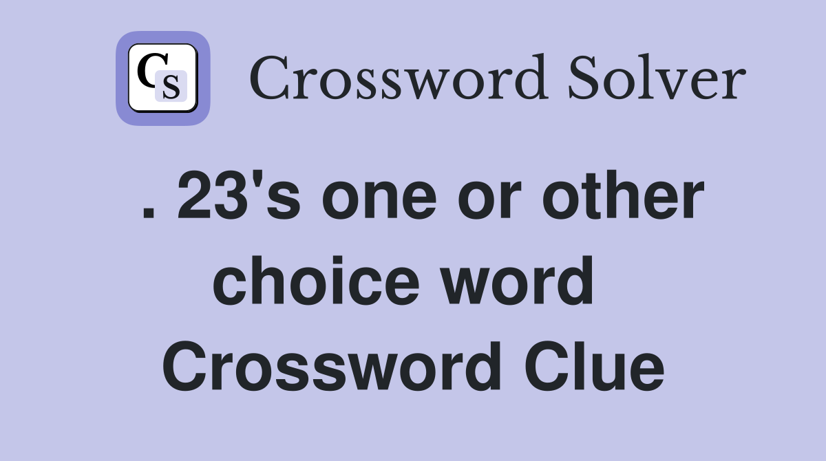 . 23's one or other choice word  Crossword Clue