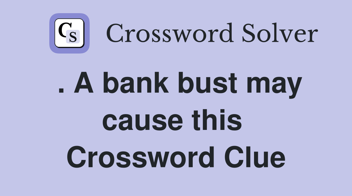 . A bank bust may cause this  Crossword Clue