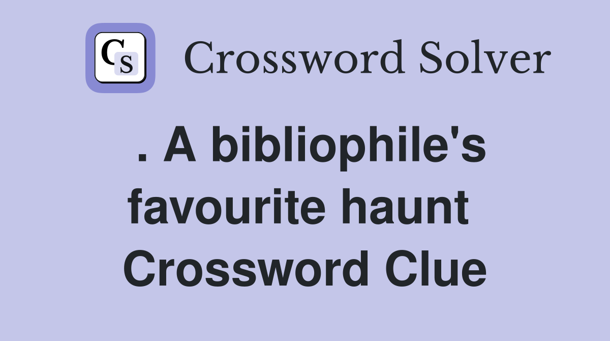 . A bibliophile's favourite haunt  Crossword Clue