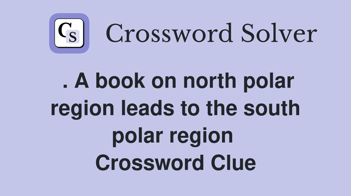 . A book on north polar region leads to the south polar region  Crossword Clue
