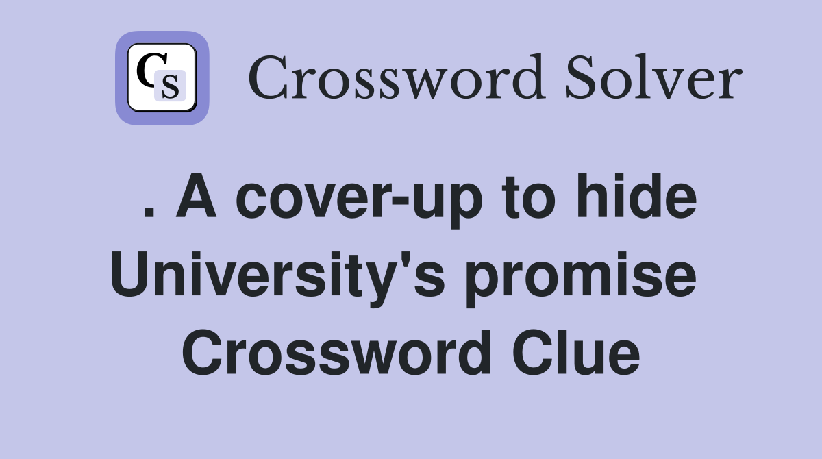 . A cover-up to hide University's promise  Crossword Clue