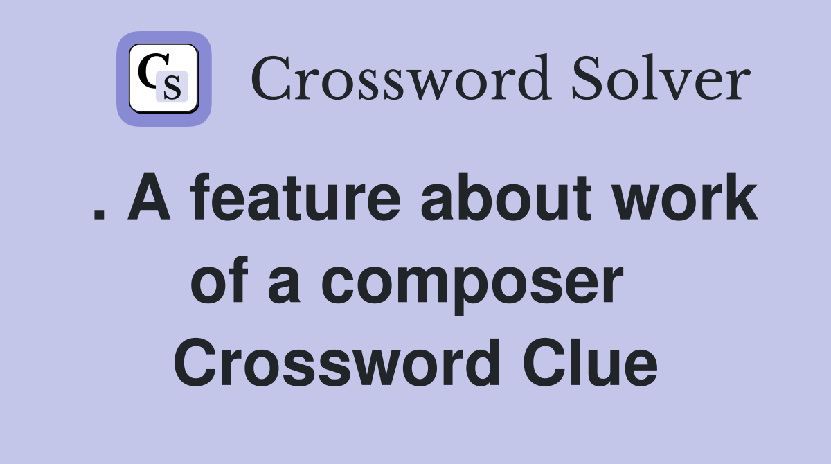 . A feature about work of a composer  Crossword Clue