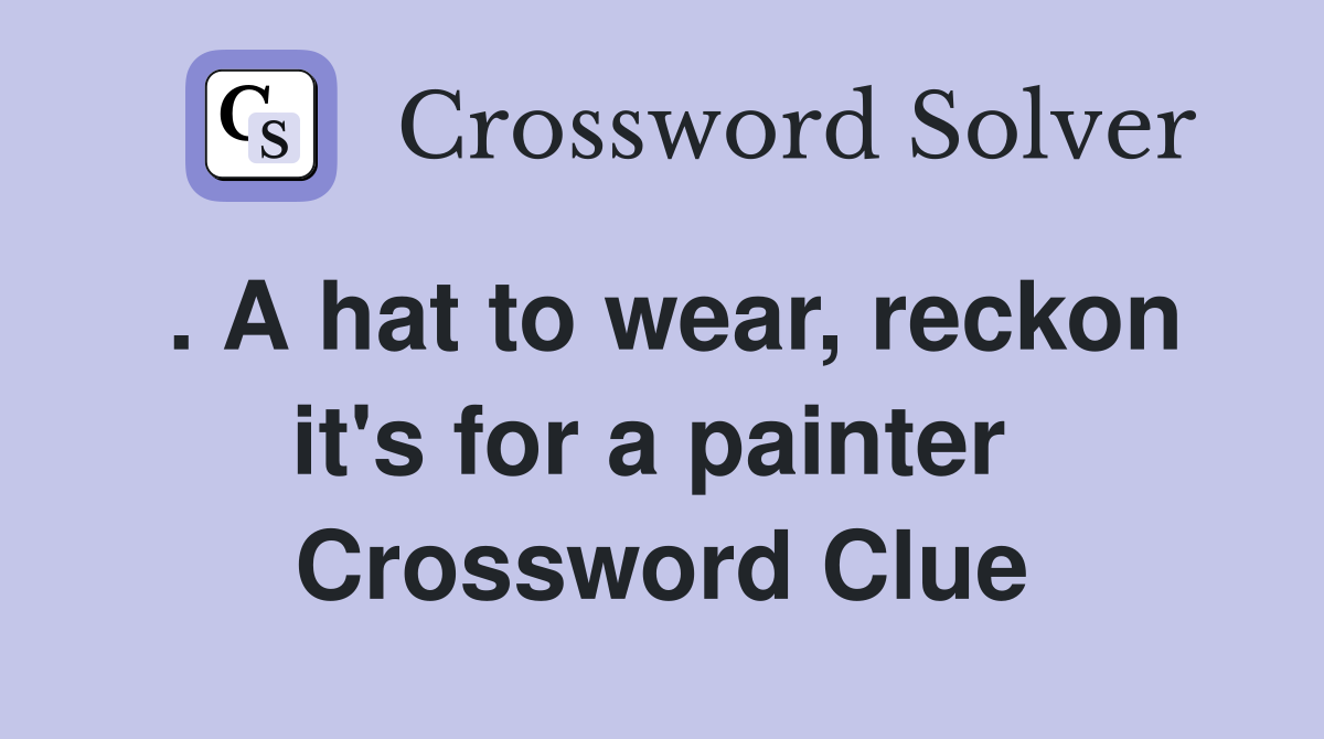 . A hat to wear, reckon it's for a painter  Crossword Clue