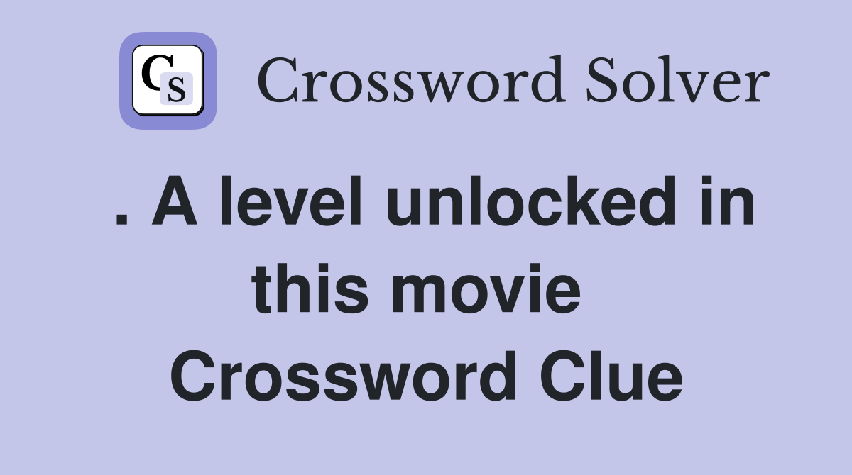 . A level unlocked in this movie  Crossword Clue