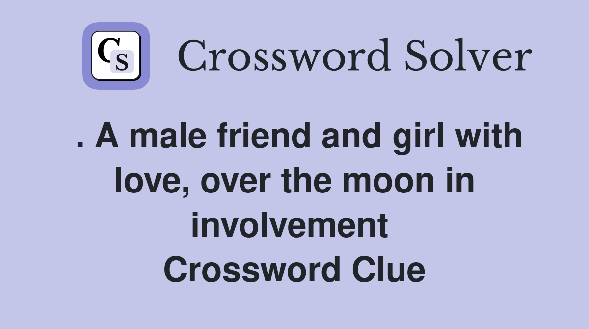 . A male friend and girl with love, over the moon in involvement  Crossword Clue