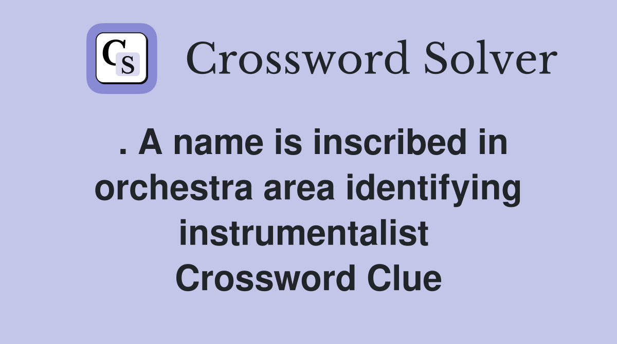 . A name is inscribed in orchestra area identifying instrumentalist  Crossword Clue