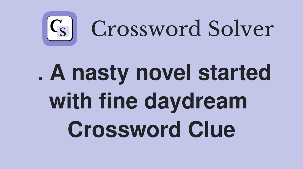 . A nasty novel started with fine daydream  Crossword Clue