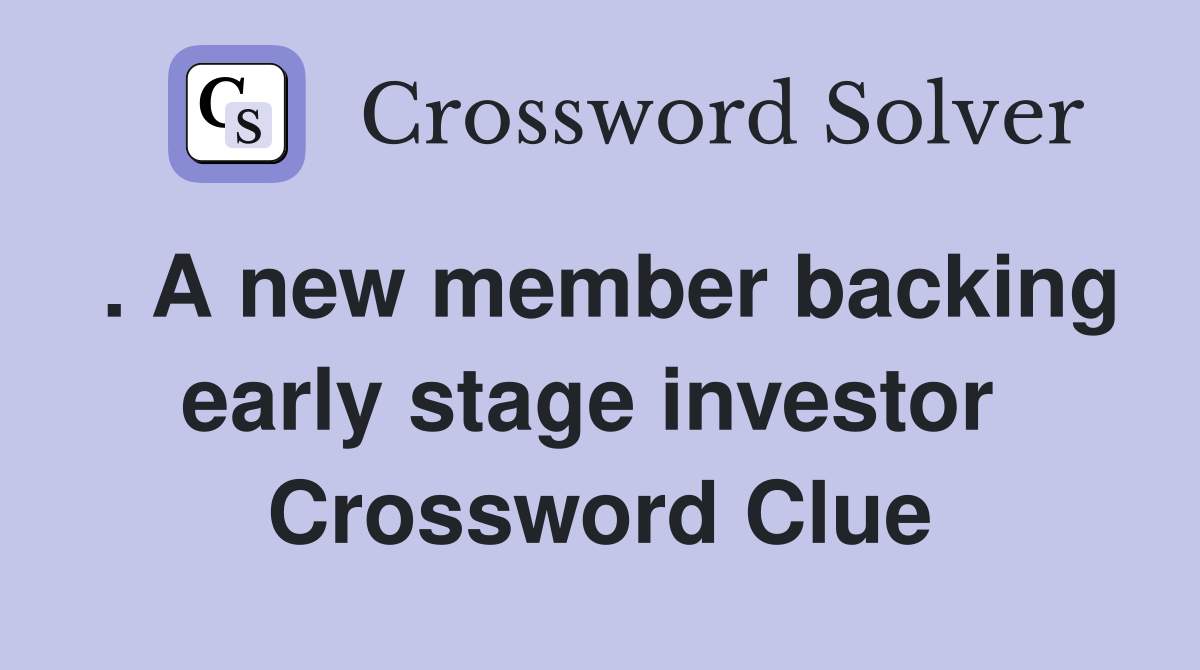 . A new member backing early stage investor  Crossword Clue
