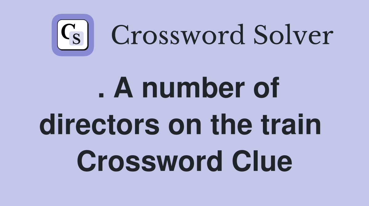 . A number of directors on the train  Crossword Clue