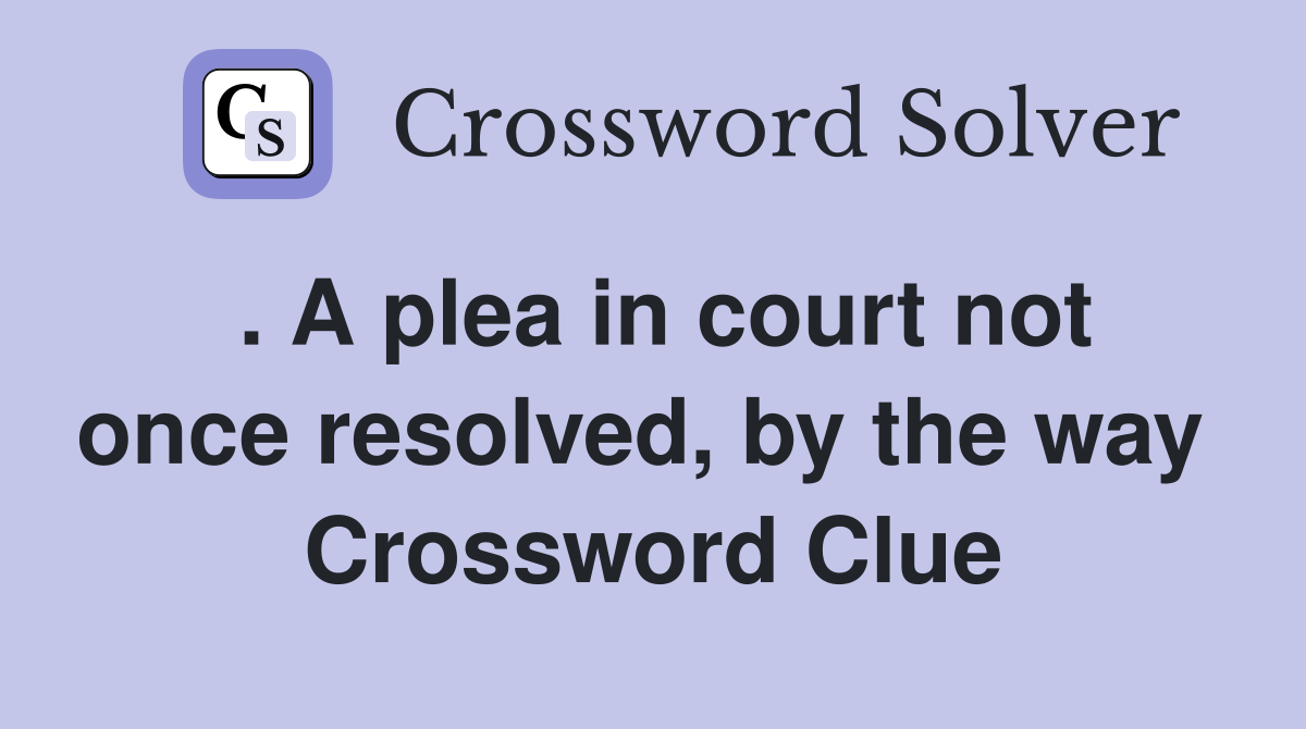 . A plea in court not once resolved, by the way  Crossword Clue