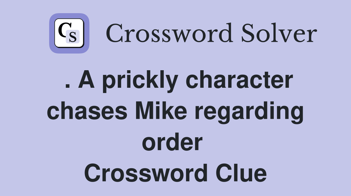 . A prickly character chases Mike regarding order  Crossword Clue