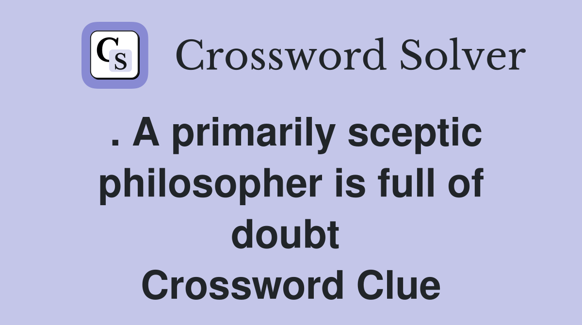 . A primarily sceptic philosopher is full of doubt  Crossword Clue