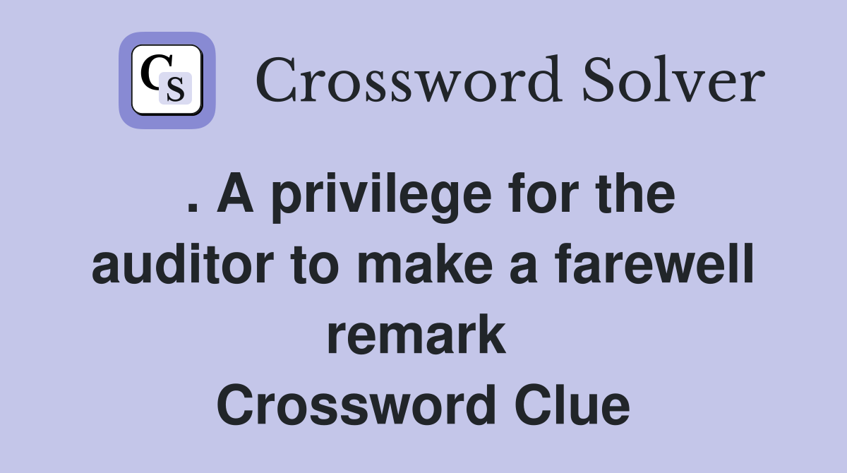 . A privilege for the auditor to make a farewell remark  Crossword Clue