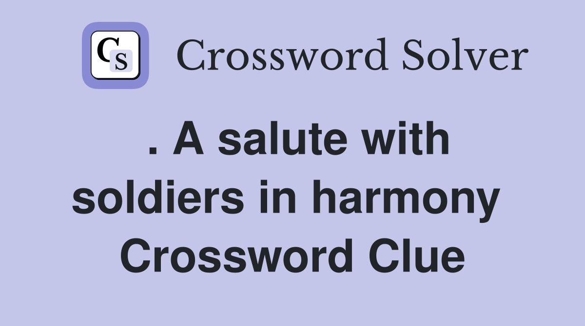 . A salute with soldiers in harmony  Crossword Clue