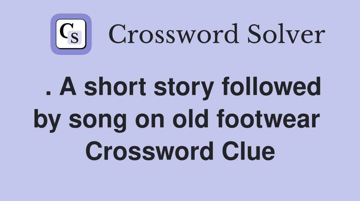 . A short story followed by song on old footwear  Crossword Clue