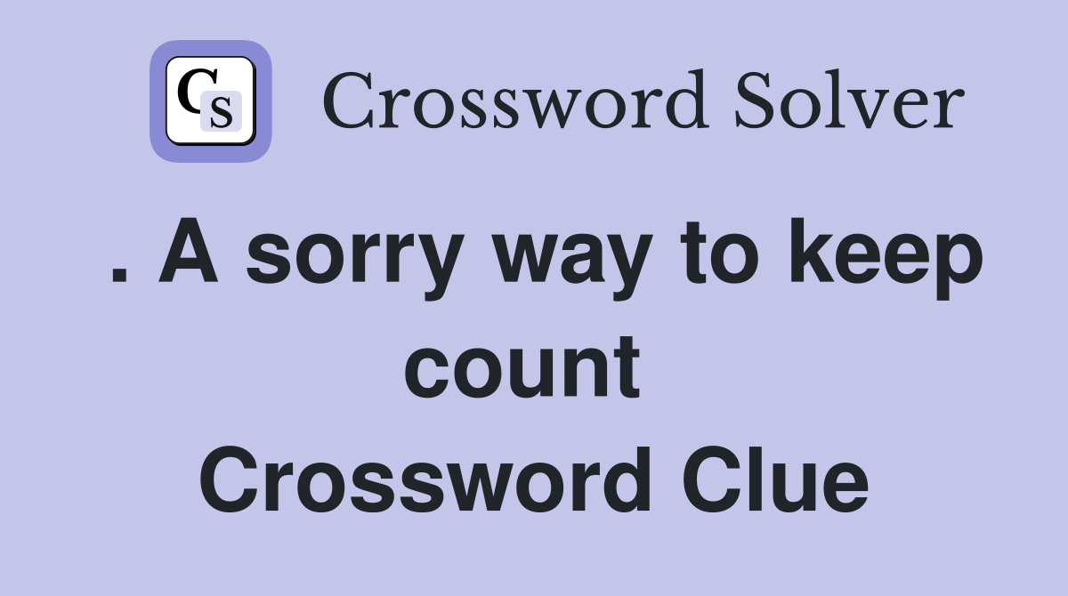 . A sorry way to keep count  Crossword Clue