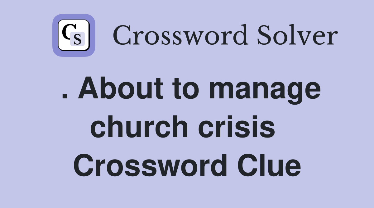 . About to manage church crisis  Crossword Clue