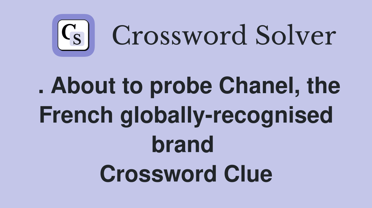 . About to probe Chanel, the French globally-recognised brand  Crossword Clue